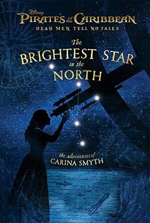 Pirates of the Caribbean: Dead Men Tell No Tales: The Brightest Star in the North: The Adventures of Carina Smyth by The Walt Disney Company, Meredith Rusu