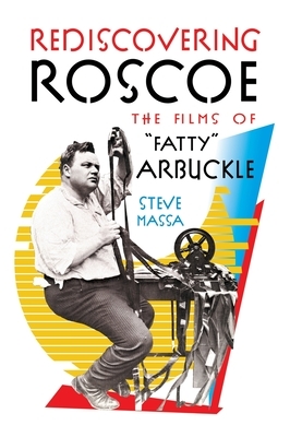 Rediscovering Roscoe: The Films of "Fatty" Arbuckle (hardback) by Steve Massa