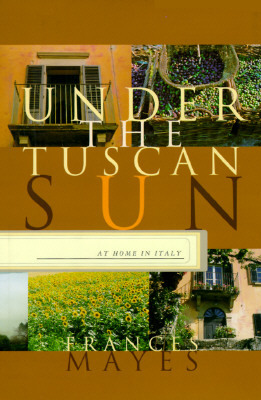 Under the Tuscan Sun: At Home in Italy by Frances Mayes