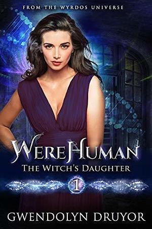 WereHuman 1 - The Witch's Daughter: A Wyrdos Universe Novel by Gwendolyn Druyor, Gwendolyn Druyor