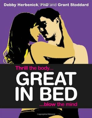 Great in Bed: Thrill the Body, Blow the Mind by Grant Stoddard, Debby Herbenick