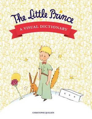 The Little Prince: A Visual Dictionary by Christophe Quillien