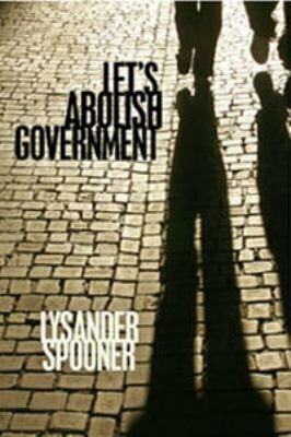 Let's Abolish Government by Lysander Spooner