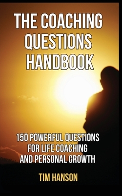 The Coaching Questions Handbook: 150 Powerful Questions for Life Coaching and Personal Growth by Tim Hanson