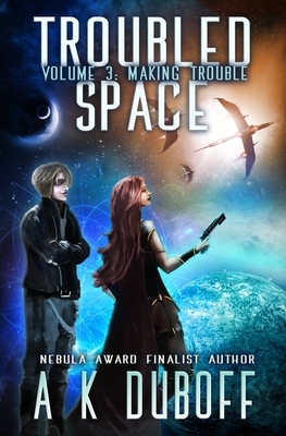 Troubled Space - Vol 3. Making Trouble: A Comedic Space Opera Adventure by A. K. DuBoff