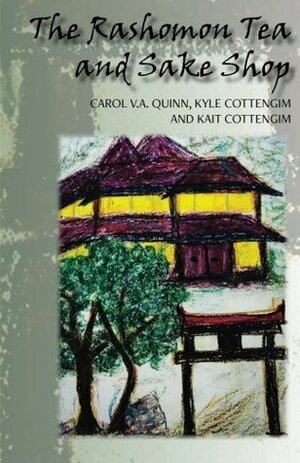 The Rashomon Tea and Sake Shop by Kyle Cottengim, Carol V.A. Quinn, Kait Cottengim