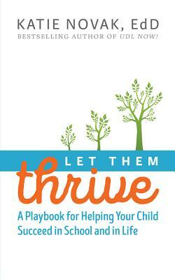 Let Them Thrive: A Playbook for Helping Your Child Succeed in School and in Life by Katie Novak