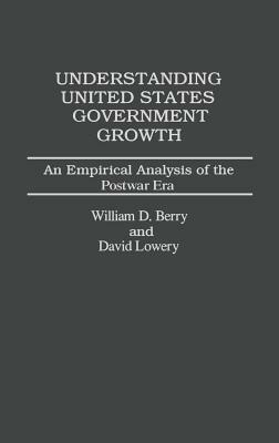 Understanding United States Government Growth: An Empirical Analysis of the Postwar Era by William Berry, David Lowery