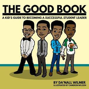 The Good Book: A Kid's Guide to Becoming a Successful Student Leader by Da'nall Wilmer