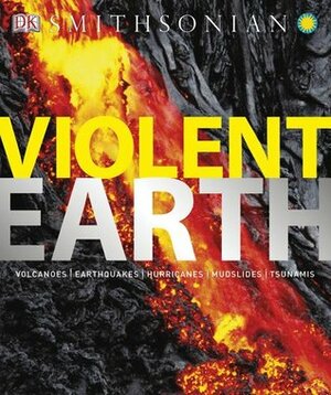 Violent Earth by The Smithsonian Institute, Ross Reynolds, Simon Lamb, Robert Dinwiddie