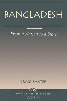 Bangladesh: From a Nation to a State by Craig Baxter