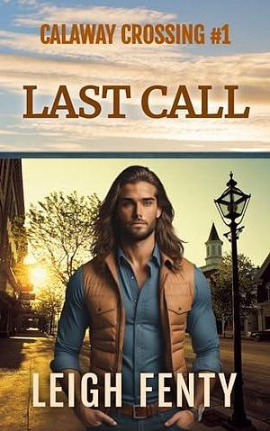 Last Call: Calaway Crossing Book 1 by Leigh Fenty, Leigh Fenty