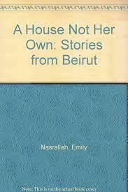 A House Not Her Own: Stories from Beirut by املي نصرالله, Emily Nasrallah