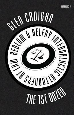 Bedlam & Belfry, Intergalactic Attorneys at Law: The 1st Dozen by Glen Cadigan