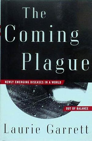 The Coming Plague: Newly Emerging Diseases in a World Out of Balance by Laurie Garrett