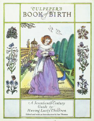 Culpepers Book Of Birth A Seventeenth Century Guide to Having Lusty Children by Ian Thomas