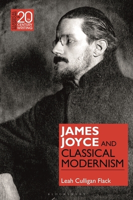 James Joyce and Classical Modernism by Leah Culligan Flack