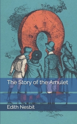 The Story of the Amulet by E. Nesbit