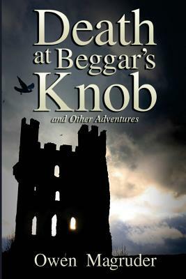 Death at Beggar's Knob and Other Adventures: A John and Mary Braemhor Mystery by Owen Magruder
