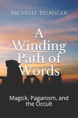 A Winding Path of Words: Volume One: Magick, Paganism, and the Occult by Michelle Belanger