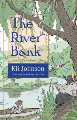 The River Bank: A Sequel to Kenneth Grahame's the Wind in the Willows by Kij Johnson