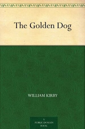 The Golden Dog by William Kirby