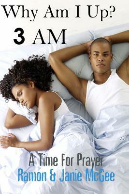 Why Am I Up?: 3 A.M.: A Time for Prayer by Janie McGee, Ramon McGee