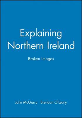 Explaining Northern Ireland by John McGarry, Brendan O'Leary