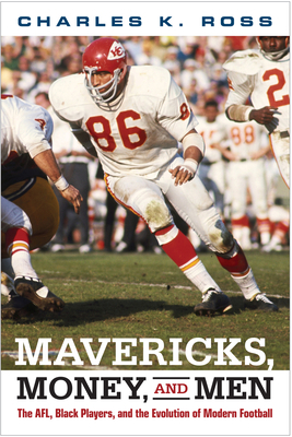 Mavericks, Money, and Men: The AFL, Black Players, and the Evolution of Modern Football by Charles Ross