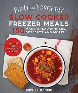 Fix-It and Forget-It Slow Cooker Freezer Meals: 150 Make-Ahead Dinners, Desserts, and More! by Hope Comerford