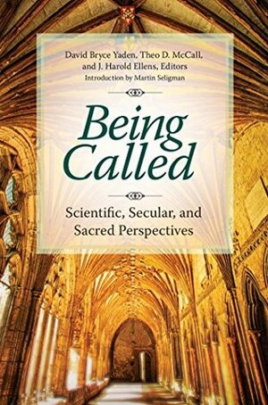 Being Called: Scientific, Secular, and Sacred Perspectives: Scientific, Secular, and Sacred Perspectives by David Bryce Yaden, Theo D. McCall, J. Harold Ellens