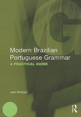 Modern Brazilian Portuguese Grammar: A Practical Guide by John Whitlam