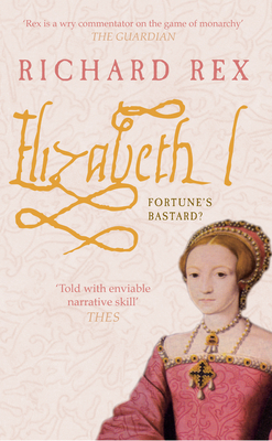 Elizabeth: Fortune's Bastard? by Richard Rex