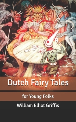 Dutch Fairy Tales: for Young Folks by William Elliot Griffis