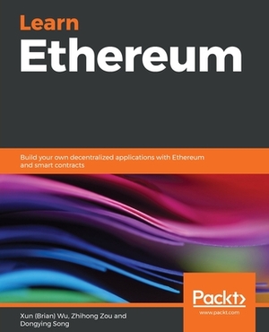 Learn Ethereum by Xun (Brian) Wu, Zhihong Zou, Dongying Song