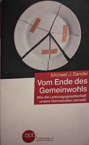 Vom Ende des Gemeinwohls: wie die Leistungsgesellschaft unsere Demokratien zerreißt by Michael J. Sandel