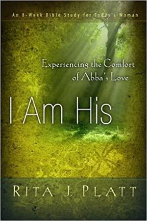 I Am His: Experiencing the Comfort of Abba's Love by Rita J. Platt, Wendy M. Zoba