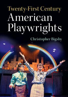 Twenty-First Century American Playwrights by Christopher Bigsby