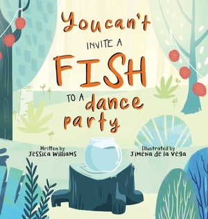 You Can't Invite a Fish to a Dance Party by Jessica Williams