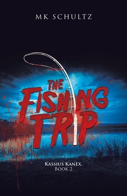 The Fishing Trip: Kassius Kanex, Book 2 by Mk Schultz