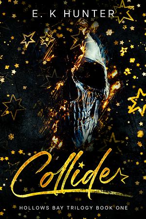 Collide: Hollows Bay Trilogy Book One by E.K. Hunter