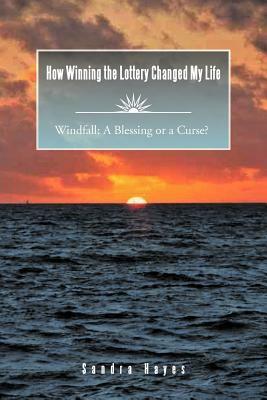 How Winning the Lottery Changed My Life Windfall: A Blessing or a Curse? by Sandra Hayes