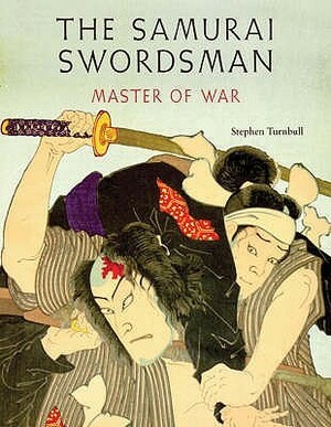 The Samurai Swordsman: Master of War by Stephen Turnbull