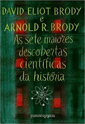 As Sete Maiores Descobertas Científicas da História by Arnold R. Brody, David Eliot Brody