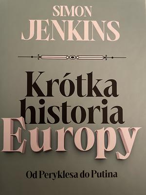 Krótka historia Europy. Od Peryklesa do Putina by Simon Jenkins