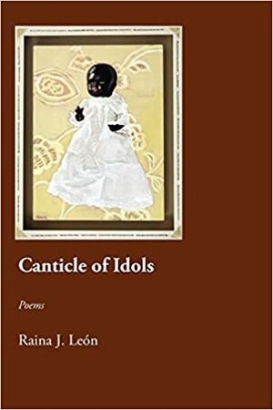 Canticle of Idols by Raina J. León
