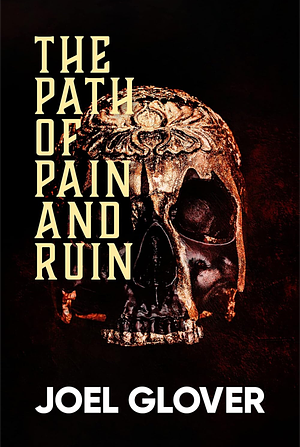 The Path of Pain and Ruin by Joel Glover