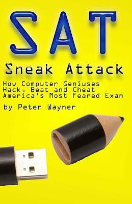 SAT Sneak Attack: How Computer Geniuses Hack, Beat and Cheat America's Most Feared Exam by Peter Wayner