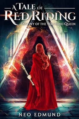A Tale of Red Riding (Year 3): Destiny of the Wayward Queen by Neo Edmund