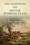 The Happiness of the British Working Class by Jamie L. Bronstein